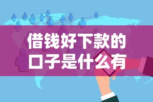 借钱好下款的口子是什么有哪些？分享9个网络小额贷款平台