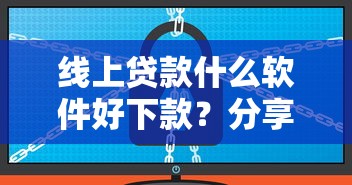 线上贷款什么软件好下款？分享5个1万元无门槛私借平台