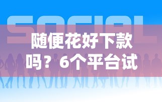 随便花好下款吗？6个平台试试看哪个能下款