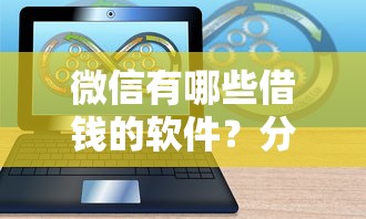 微信有哪些借钱的软件？分享7个8千元无门槛私借平台