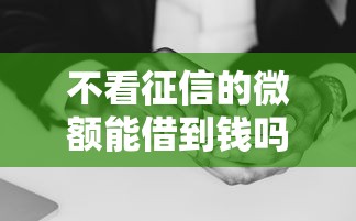 不看征信的微额能借到钱吗？10000元无门槛借款8个平台推荐