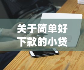 关于简单好下款的小贷，推荐8个可以不看征信就能下款的app给你
