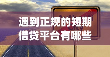 遇到正规的短期借贷平台有哪些公司怎么办？或可尝试这7个黑户无条件下款的app
