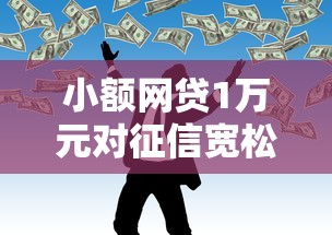 小额网贷1万元对征信宽松的网贷口子，可以马上借到钱的口子叫什么的7个平台介绍