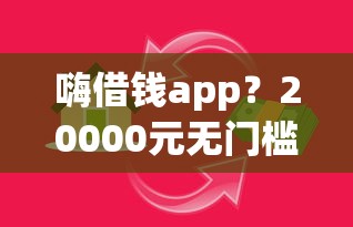 嗨借钱app？20000元无门槛借款平台推荐，8个十八岁贷款秒过平台盘点