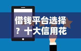 借钱平台选择？十大信用花了平台能借到钱推荐