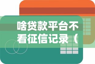 啥贷款平台不看征信记录（最新发布！）6个5000块贷款秒下软件