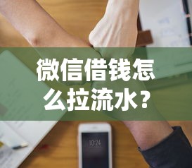 微信借钱怎么拉流水？这5个什么软件借钱最快通过利息低值得一试
