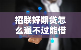 招联好期贷怎么通不过能借到钱吗？20000元无门槛借款5个平台推荐