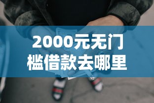 2000元无门槛借款去哪里？最容易下款的正规网贷有哪些看这5个平台
