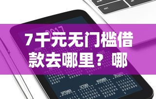 7千元无门槛借款去哪里？哪个网站可以下款2万元看这6个平台