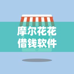 摩尔花花借钱软件(最新发布!)5个秒过的贷款平台 摩尔花花借钱软件(最新发布!)5个秒过的贷款平台