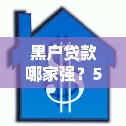 黑户贷款哪家强？5000元无门槛借款平台推荐，8个黑户都能下款的平台盘点