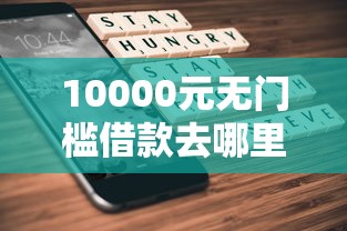 10000元无门槛借款去哪里？征信不好能借钱的平台都有哪些看这5个平台