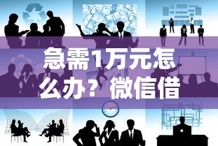 急需1万元怎么办？微信借钱怎么催别人还钱试试这6个无门槛平台