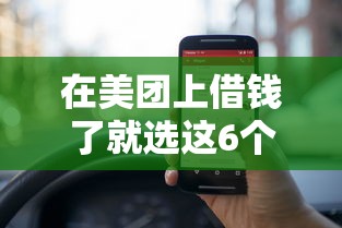 在美团上借钱了就选这6个4千元91借钱平台客服电话