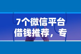7个微信平台借钱推荐，专为攻克手机下款容易的口子难题