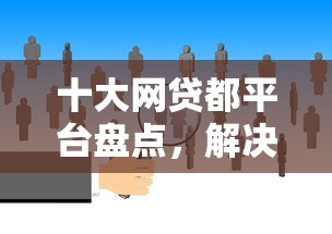 十大网贷都平台盘点，解决失信人借款平台推荐的问题