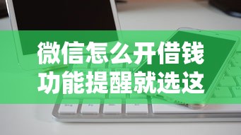 微信怎么开借钱功能提醒就选这5个20000元频繁借款被拒借款平台还可以借