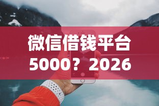 微信借钱平台5000？2026最新测评10个网上比较好的贷款平台