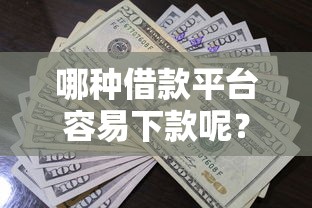 哪种借款平台容易下款呢？看看这5个贷款平台有没有能下款的