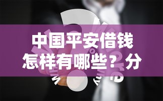 中国平安借钱怎样有哪些？分享6个2025被风控了必下的口子