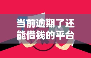 当前逾期了还能借钱的平台有哪些？分享8个类似高炮口子的平台