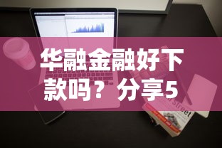 华融金融好下款吗？分享5个2000元无门槛私借平台