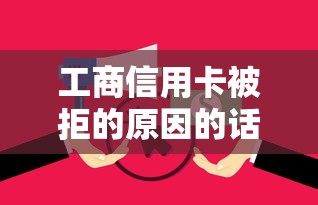 工商信用卡被拒的原因的话，可以看看这8个什么借款平台最好借款通过