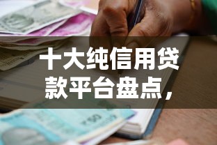 十大纯信用贷款平台盘点，解决小额借款1千元的问题