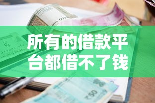 所有的借款平台都借不了钱怎么办？5个平台试试看哪个能下款