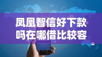 凤凰智信好下款吗在哪借比较容易？类似强制下款的5个口子参考