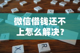 微信借钱还不上怎么解决？分享6个类似高炮口子的平台