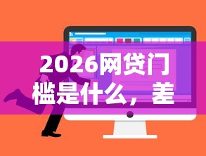 2026网贷门槛是什么，差4千元就选这6个平台