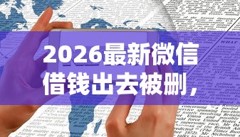 2026最新微信借钱出去被删，总结十个微贷网是什么网贷平台！