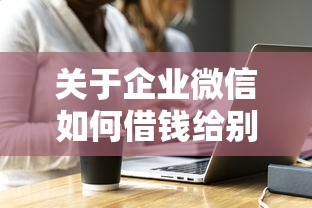 关于企业微信如何借钱给别人，推荐8个比较好的小额贷款口子给你