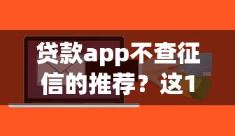贷款app不查征信的推荐？这10个什么借款软件绝对能借到钱值得一试