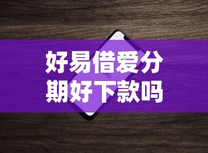 好易借爱分期好下款吗？2026最新测评10个苹果手机id贷款平台