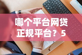 哪个平台网贷正规平台？5千元无门槛借款平台推荐，8个风控评分不足能下款的平台盘点
