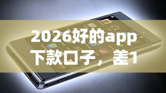 2026好的app下款口子，差10000元就选这8个平台