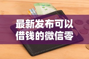 最新发布可以借钱的微信零钱，私人借钱20000元有这7个渠道