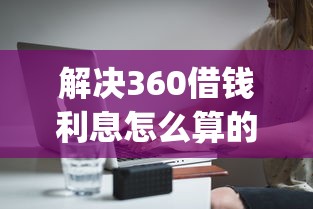 解决360借钱利息怎么算的8个满19岁可以借款的app分享