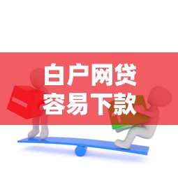 白户网贷容易下款吗知乎？分享7个类似高炮口子的平台