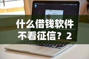 什么借钱软件不看征信？2026最新测评10个千元贷款平台