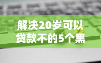 解决20岁可以贷款不的5个黑了还能贷款平台分享