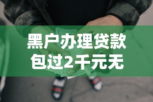 黑户办理贷款包过2千元无门槛本月借款平台力荐！分享小额网贷口子2千元无门槛借款