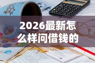 2026最新怎么样问借钱的人借钱（支持支付宝），5个征信黑没逾期平台可以贷到钱无私分享