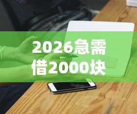 2026急需借2000块钱哪里不看征信，差1万元就选这6个平台