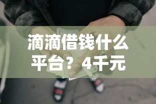滴滴借钱什么平台？4千元无门槛借款平台推荐，8个网贷黑户最容易最好下款的平台盘点