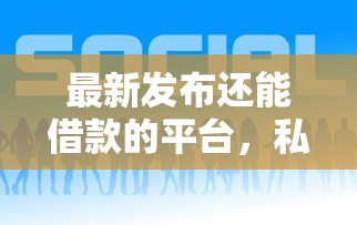 最新发布还能借款的平台，私人借钱5千元有这6个渠道